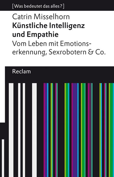 Cover: Künstliche Intelligenz und Empathie. Vom Leben mit Emotionserkennung, Sexrobotern & Co