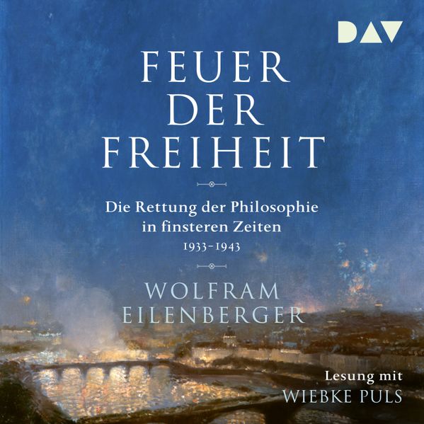 Cover: Feuer der Freiheit. Die Rettung der Philosophie in finsteren Zeiten (1933-1943)