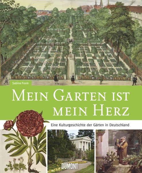 Cover: Mein Garten ist mein Herz. Eine Kulturgeschichte der Gärten in Deutschland