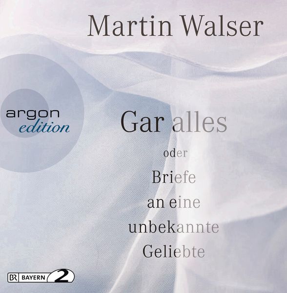 Cover: Gar alles oder Briefe an eine unbekannte Geliebte