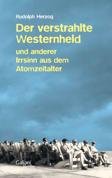 Cover: Der verstrahlte Westernheld und anderer Irrsinn aus dem Atomzeitalter