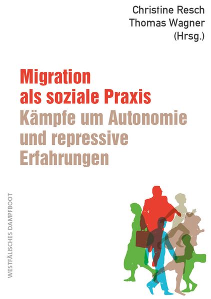 Cover: Migration als soziale Praxis: Kämpfe um Autonomie und repressive Erfahrungen