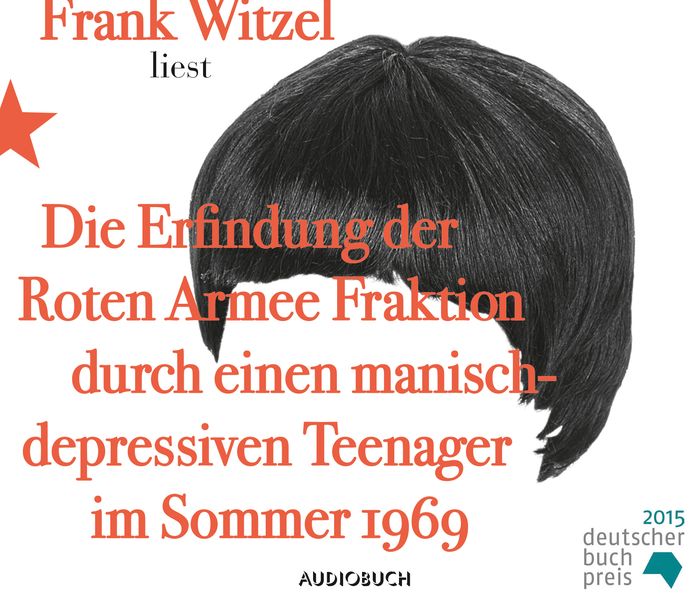 Cover: Die Erfindung der Roten Armee Fraktion durch einen manisch-depressiven Teenager im Sommer 1969