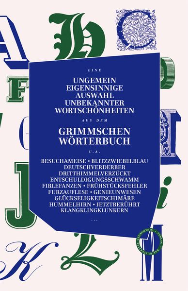 Cover: Ungemein eigensinnige Auswahl unbekannter Wortschönheiten aus dem Grimmschen Wörterbuch