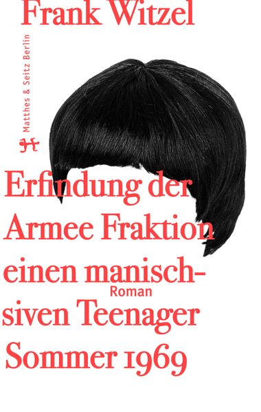 Cover: Die Erfindung der RAF durch einen manisch depressiven Teenager im Sommer 1969