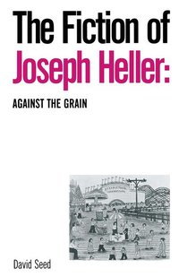 The Fiction of Joseph Heller: Against the Grain