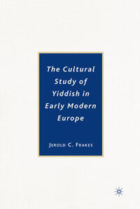 The Cultural Study of Yiddish in Early Modern Europe