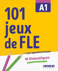 101 Jeux de FLE - … pour apprendre le français - A1