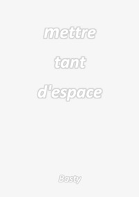 Mettre tant d'espace