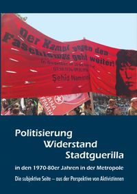 Politisierung, Widerstand, Stadtguerilla in den 1970-80er Jahren in der Metropole