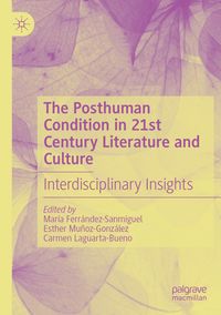 The Posthuman Condition in 21st Century Literature and Culture