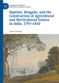 Baptists, Bengalis, and the Construction of Agricultural and Horticultural Science in India, 1793–1840