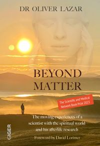 BEYOND MATTER: The moving experiences of a scientist with the spiritual world and his afterlife research