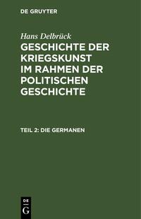 Hans Delbrück: Geschichte der Kriegskunst im Rahmen der politischen Geschichte / Die Germanen