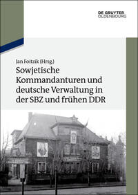 Sowjetische Kommandanturen und deutsche Verwaltung in der SBZ und frühen DDR