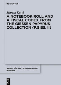 A Notebook Roll and a Fiscal Codex from the Giessen Papyrus Collection (P.Giss. II)