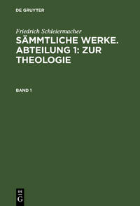 Sämmtliche Werke. Abteilung 1: Zur Theologie. Band 1