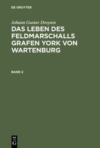 Johann Gustav Droysen: Das Leben des Feldmarschalls Grafen York von Wartenburg / Johann Gustav Droysen: Das Leben des Feldmarschalls Grafen York von Wartenburg. Band 2