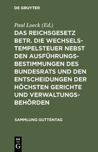 Das Reichsgesetz betr. die Wechselstempelsteuer nebst den Ausführungsbestimmungen des Bundesrats und den Entscheidungen der höchsten Gerichte und Verwaltungsbehörden