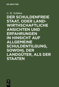 Der schuldenfreie Staat, oder landwirthschaftliche Ansichten und Erfahrungen in Hinsicht auf allgemeine Schuldentilgung, sowohl der Landgüter, als der Staaten