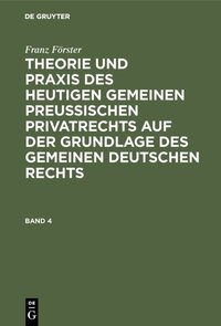 Franz Förster: Theorie und Praxis des heutigen gemeinen preußischen... / Franz Förster: Theorie und Praxis des heutigen gemeinen preußischen.... Band 4