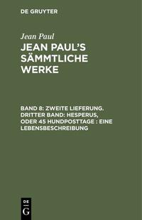 Zweite Lieferung. Dritter Band: Hesperus, oder 45 Hundposttage. Eine Lebensbeschreibung