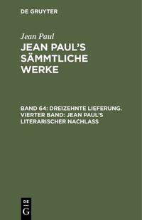 Dreizehnte Lieferung. Vierter Band: Jean Paul’s literarischer Nachlaß