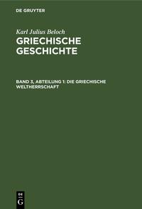 Karl Julius Beloch: Griechische Geschichte / Die Griechische Weltherrschaft