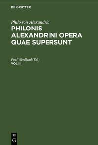 Philo von Alexandria: Philonis Alexandrini opera quae supersunt / Philo von Alexandria: Philonis Alexandrini opera quae supersunt. Vol III
