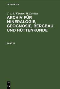 Archiv für Mineralogie, Geognosie, Bergbau und Hüttenkunde. Band 13
