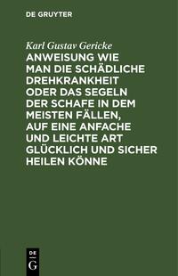 Anweisung wie man die schädliche Drehkrankheit oder das Segeln der Schafe in dem meisten Fällen, auf eine anfache und leichte Art glücklich und sicher heilen könne