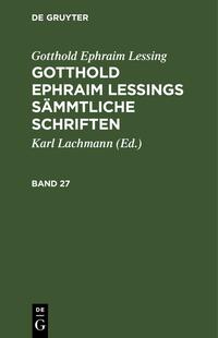 Gotthold Ephraim Lessing: Gotthold Ephraim Lessings Sämmtliche Schriften / Gotthold Ephraim Lessing: Gotthold Ephraim Lessings Sämmtliche Schriften. Band 27