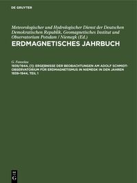 Ergebnisse der Beobachtungen am Adolf Schmidt-Observatorium für Erdmagnetismus in Niemegk in den Jahren 1939–1944, Teil 1