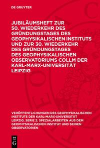 Jubiläumsheft zur 50. Wiederkehr des Gründungstages des Geophysikalischen Instituts und zur 30. Wiederkehr des Gründungstages des Geophysikalischen Observatoriums Collm der Karl-Marx-Universität Leipzig