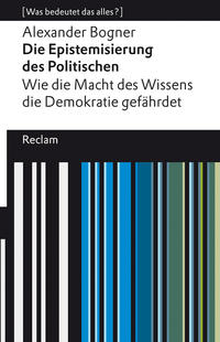 Die Epistemisierung des Politischen. Wie die Macht des Wissens die Demokratie gefährdet. [Was bedeutet das alles?]