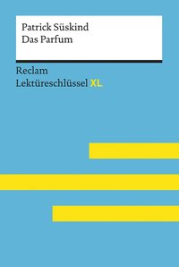 Das Parfum von Patrick Süskind: Lektüreschlüssel mit Inhaltsangabe, Interpretation, Prüfungsaufgaben mit Lösungen, Lernglossar. (Reclam Lektüreschlüssel XL)