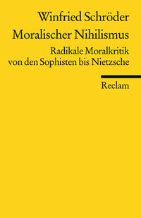 Moralischer Nihilismus. Radikale Moralkritik von den Sophisten bis Nietzsche