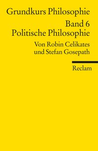 Grundkurs Philosophie. Band 6: Politische Philosophie