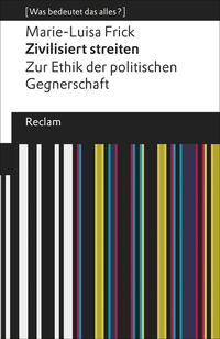 Zivilisiert streiten. Zur Ethik der politischen Gegnerschaft. [Was bedeutet das alles?]