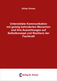 Unterstützte Kommunikation mit geistig behinderten Menschen und ihre Auswirkungen auf Selbstkonzept und Resilienz der Fachkraft