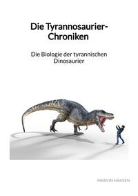 Die Tyrannosaurier-Chroniken - Die Biologie der tyrannischen Dinosaurier