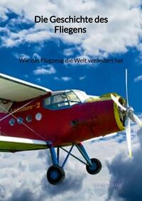 Die Geschichte des Fliegens - Wie das Flugzeug die Welt verändert hat