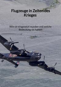 Flugzeuge in Zeiten des Krieges - Wie sie eingesetzt wurden und welche Bedeutung sie hatten