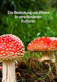Die Bedeutung von Pilzen in verschiedenen Kulturen
