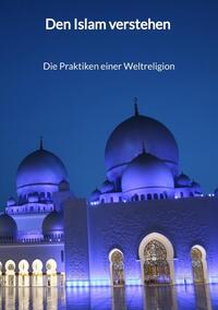 Den Islam verstehen - Die Praktiken einer Weltreligion