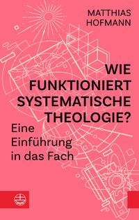 Wie funktioniert Systematische Theologie?
