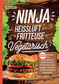 Ninja Heißluftfritteuse Kochbuch Vegetarisch —222 Rezepte