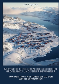 Arktische Chroniken: Die Geschichte Grönlands und seiner Bewohner