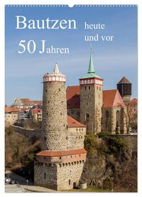 Bautzen vor 50 Jahren und heute (Wandkalender 2025 DIN A2 hoch), CALVENDO Monatskalender