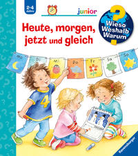 Wieso? Weshalb? Warum? junior, Band 56: Heute, morgen, jetzt und gleich